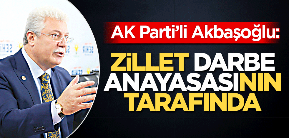 AK Parti'li Akbaşoğlu: Zillet, darbe anayasasının tarafında