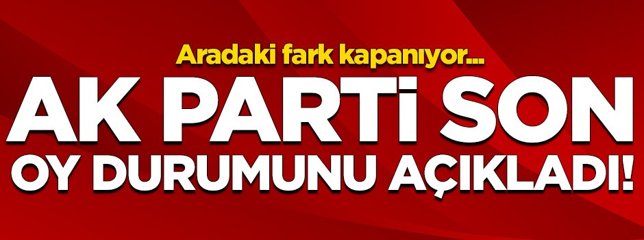 AK Parti son oy farkını açıkladı!