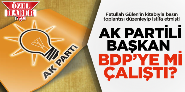 AK Partili Başkan BDP’ye mi çalıştı?