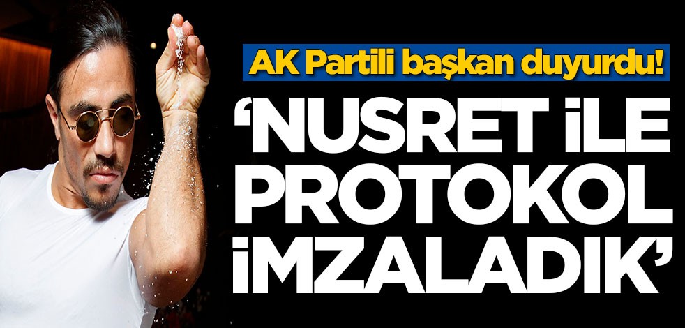 AK Partili başkan duyurdu! 'Nusret ile protokol imzaladık'