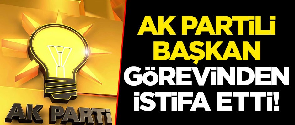 AK Partili Başkan görevinden istifa etti!