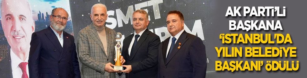 Ak Parti’li başkan ‘İstanbul'da Yılın Belediye Başkanı’ seçildi