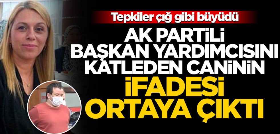AK Partili başkan yardımcısını katleden caninin ifadesi ortaya çıktı