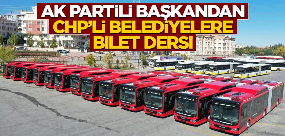 AK Partili başkandan CHP’li belediyelere ‘bilet’ dersi