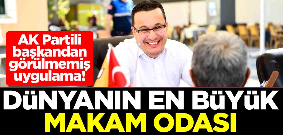 AK Partili başkandan görülmemiş uygulama! Dünyanın en büyük makam odası