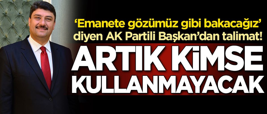 AK Partili Başkan'dan talimat: Kimse kullanamayacak
