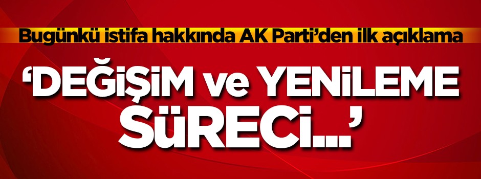 AK Parti'li başkanın istifasına partiden ilk açıklama: Önceki istifalar gibi değil