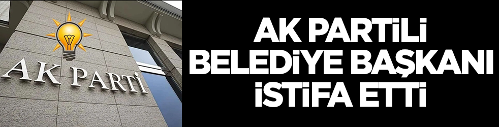 AK Partili belediye başkanı istifa etti: Son dakika olarak duyuruldu