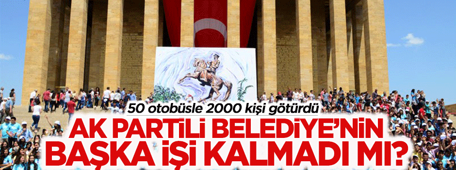 AK Partili Belediye işi gücü bıraktı Anıtkabir'e otobüs kaldırdı