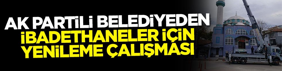 AK Partili belediyeden ibadethaneler için yenileme çalışması