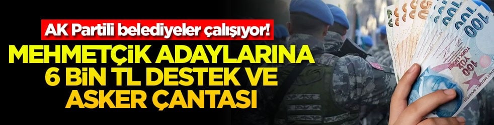 AK Partili belediyeler çalışıyor! Mehmetçik adaylarına 6 bin TL destek ve asker çantası