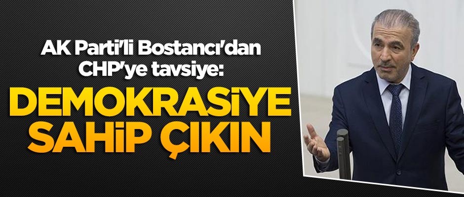AK Parti'li Bostancı'dan CHP'ye tavsiye: Demokrasiye sahip çıkın