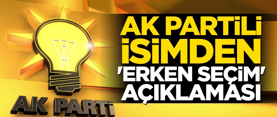 AK Partili Bostancı'dan erken seçim açıklaması