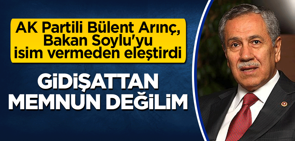 AK Partili Bülent Arınç, Bakan Soylu'yu isim vermeden eleştirdi: Gidişattan memnun değilim
