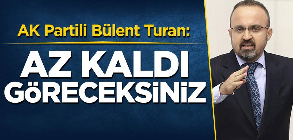 AK Partili Bülent Turan: Az kaldı göreceksiniz