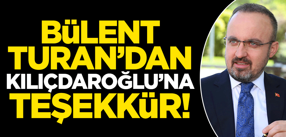 AK Partili Bülent Turan'dan Kemal Kılıçdaroğlu'na teşekkür!