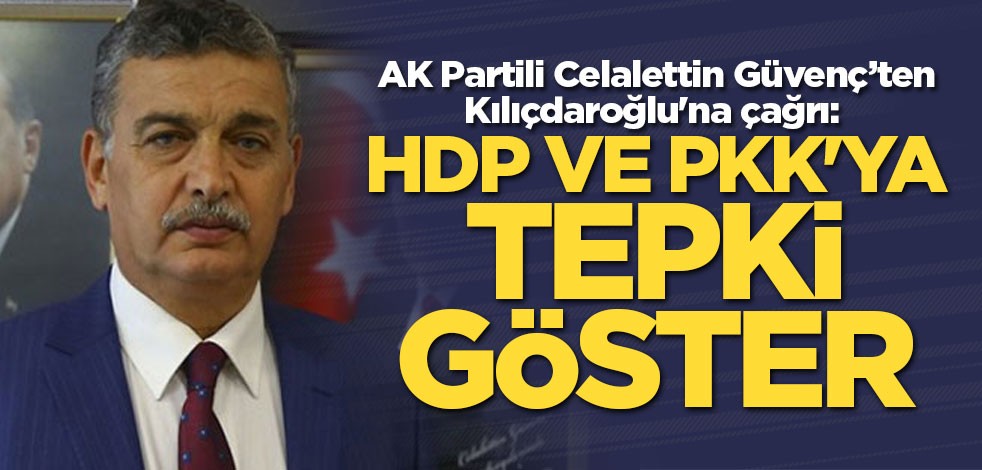 AK Partili Celalettin Güvenç'ten Kılıçdaroğlu'na çağrı: HDP ve PKK'ya tepki göster