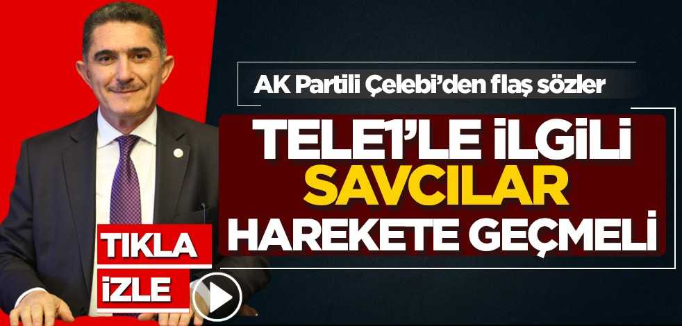 AK Partili Çelebi’den canlı yayında flaş açıklamalar