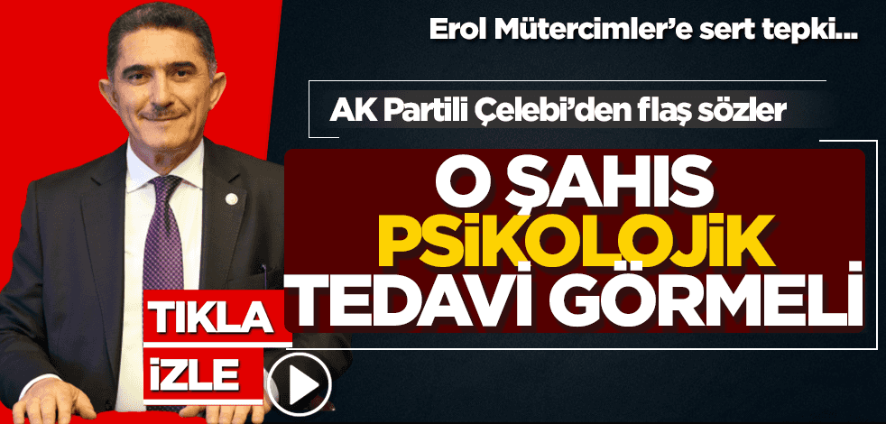 AK Partili Çelebi'den Mütercimler'e tepki: Psikolojik tedavi görmeli