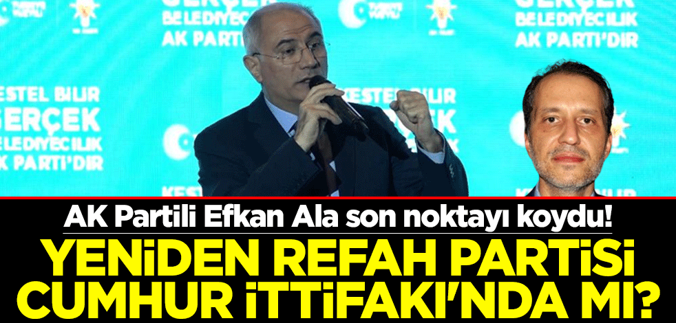 AK Partili Efkan Ala son noktayı koydu! Yeniden Refah Partisi Cumhur İttifakı'nda mı?