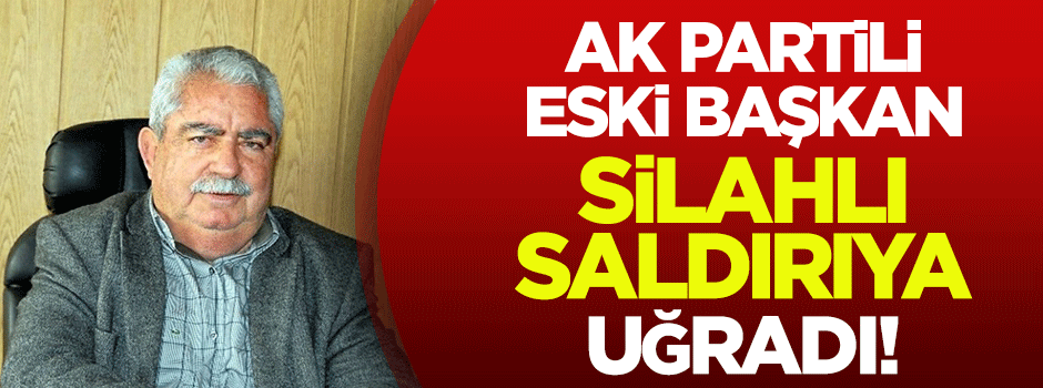 AK Partili eski başkana silahlı saldırı!
