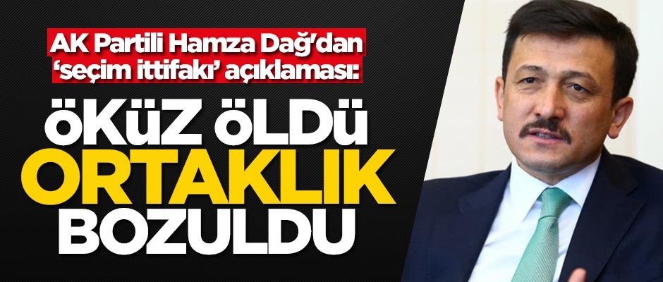 AK Partili Hamza Dağ'dan 'seçim ittifakı' açıklaması: Öküz öldü ortaklık bozuldu