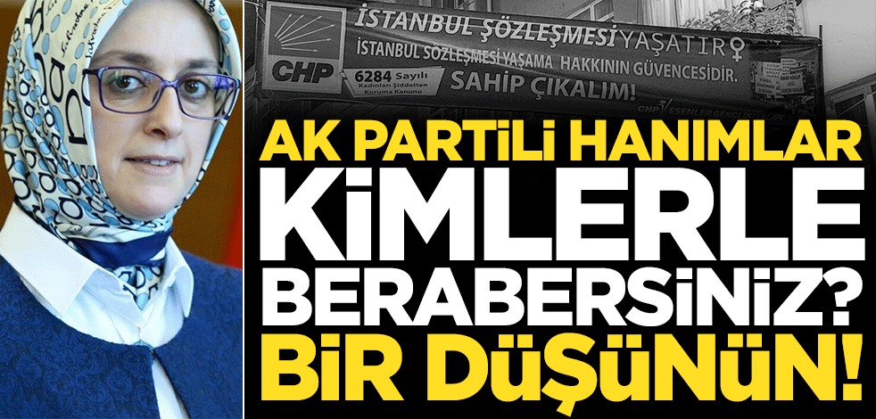 AK Partili hanımlar kimlerle berabersiniz? Bir düşünün