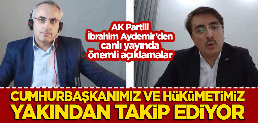AK Partili İbrahim Aydemir'den önemli açıklamalar!