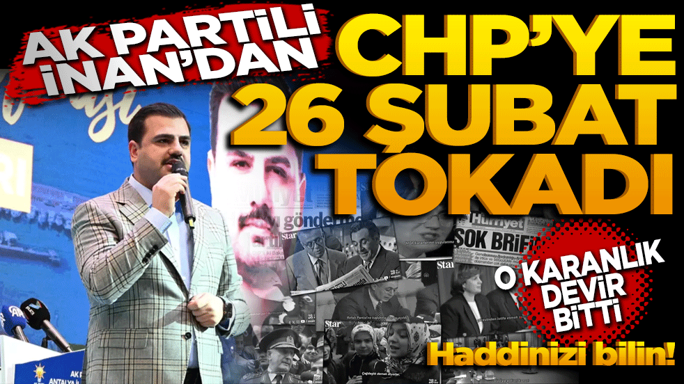 AK Partili İnan'dan CHP'ye '28 Şubat' tokadı: O karanlık devir bitti, haddinizi bilin!