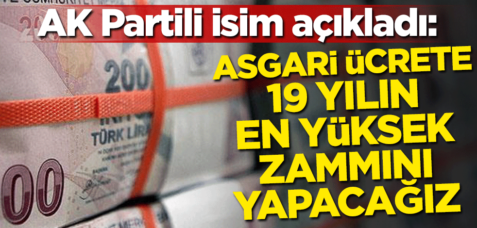 AK Partili isim açıkladı: Asgari ücrete 19 yılın en yüksek zammını yapacağız