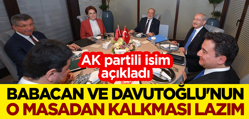 AK Partili isim açıkladı: Babacan ve Davutoğlu'nun o masadan kalkması lazım