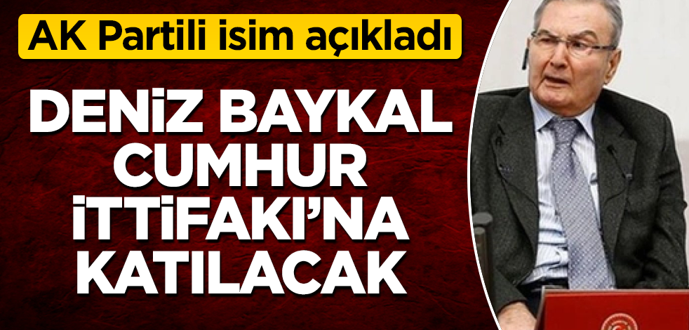 AK Partili isim açıkladı! Deniz Baykal Cumhur İttifakı'na katılacak