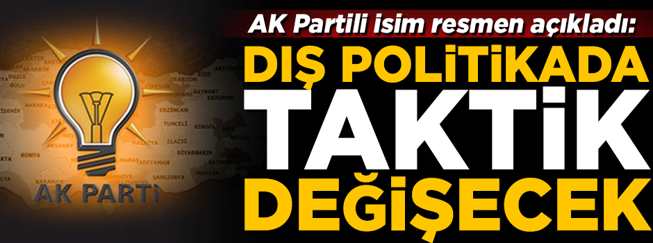 AK Partili Cevdet Yılmaz açıkladı! 'Dış politikada taktik değişecek'