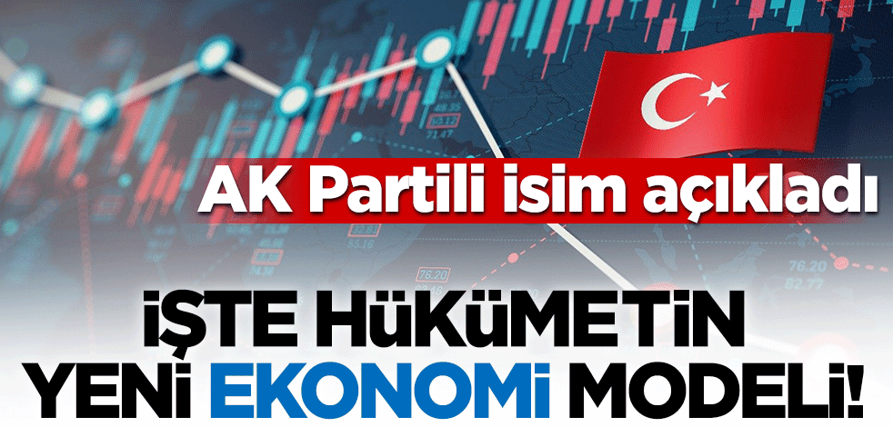 AK Partili isim açıkladı! İşte hükümetin yeni ekonomi modeli...