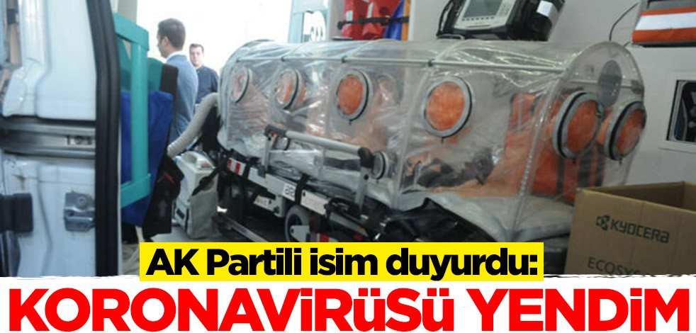 AK Partili isim duyurdu: Koronavirüsü yendim
