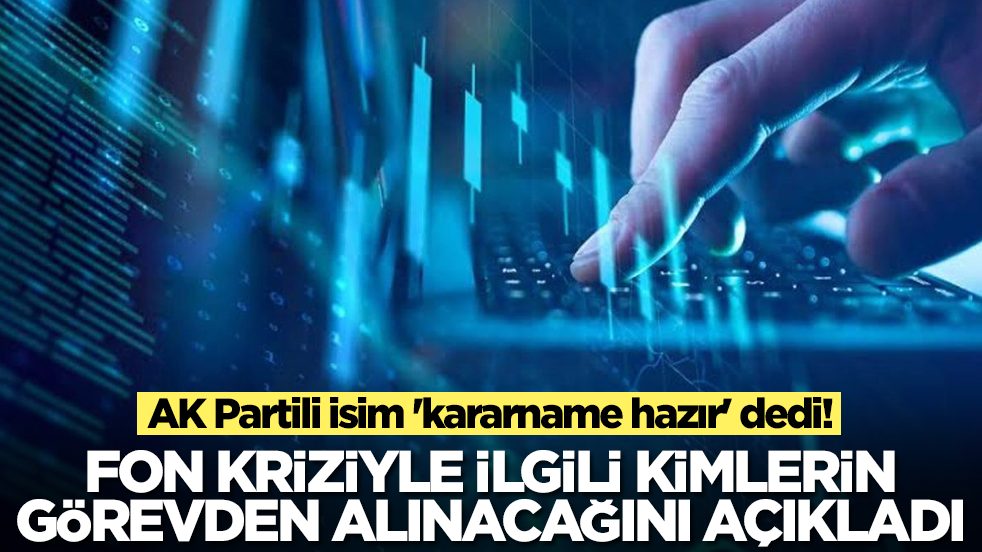 AK Partili isim 'kararname hazır' dedi: Fon kriziyle ilgili kimlerin görevden alınacağını açıkladı