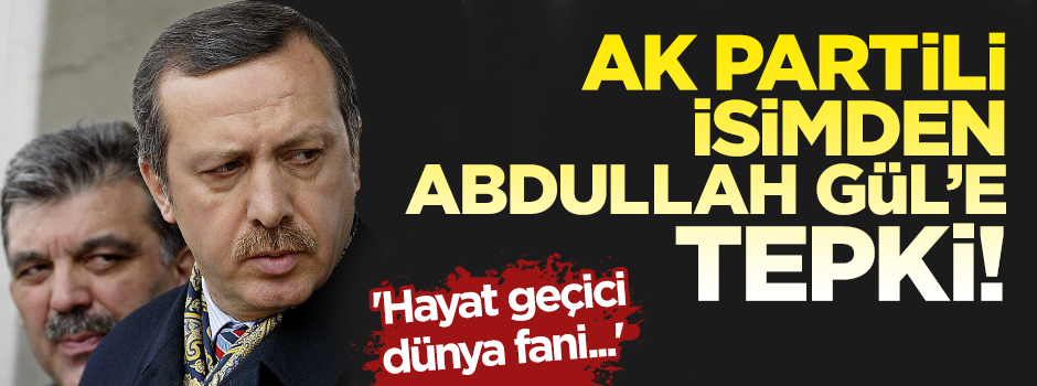 AK Partili isimden Abdullah Gül'e tepki