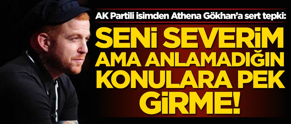 AK Partili isimden Athena Gökhan'a sert tepki: Seni severim ama...