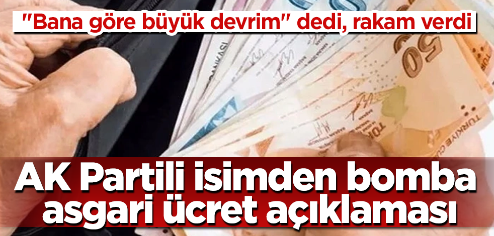 AK Partili isimden bomba asgari ücret açıklaması! "Bana göre büyük devrim" dedi, rakam verdi