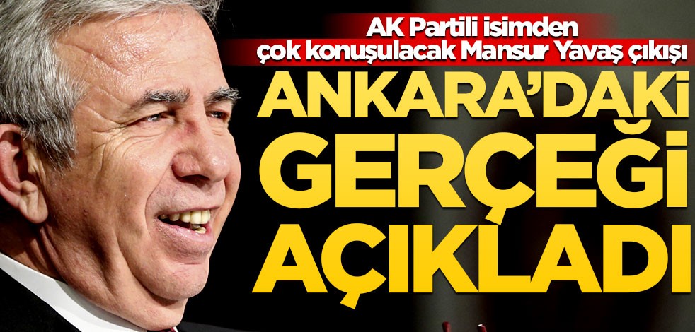 AK Partili isimden çok konuşulacak Mansur Yavaş çıkışı! Ankara’daki gerçeği açıkladı