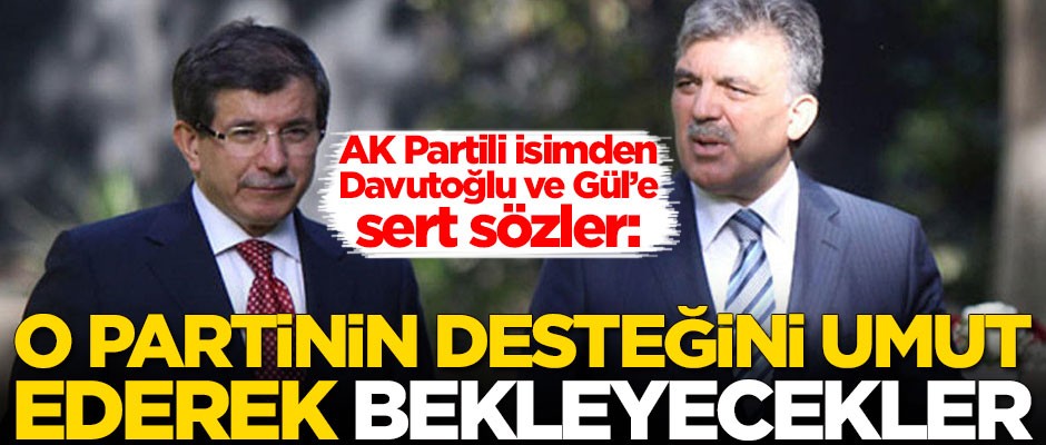 AK Partili isimden Davutoğlu ve Gül'e sert sözler!