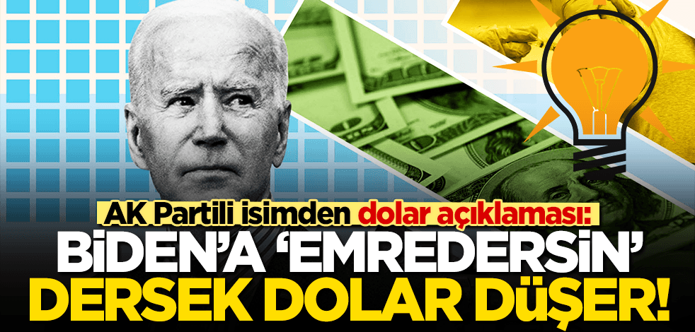 AK Partili isimden dolar açıklaması: Biden'a 'emredersin' dersek dolar düşer!