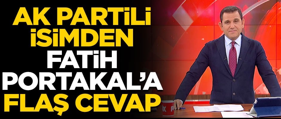 AK Partili isimden Fatih Portakal'a flaş cevap!