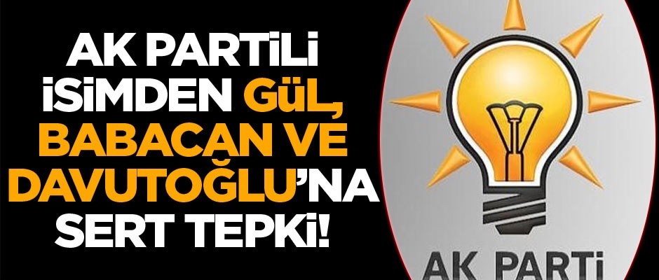 AK Partili isimden Gül, Babacan ve Davutoğlu’na tepki