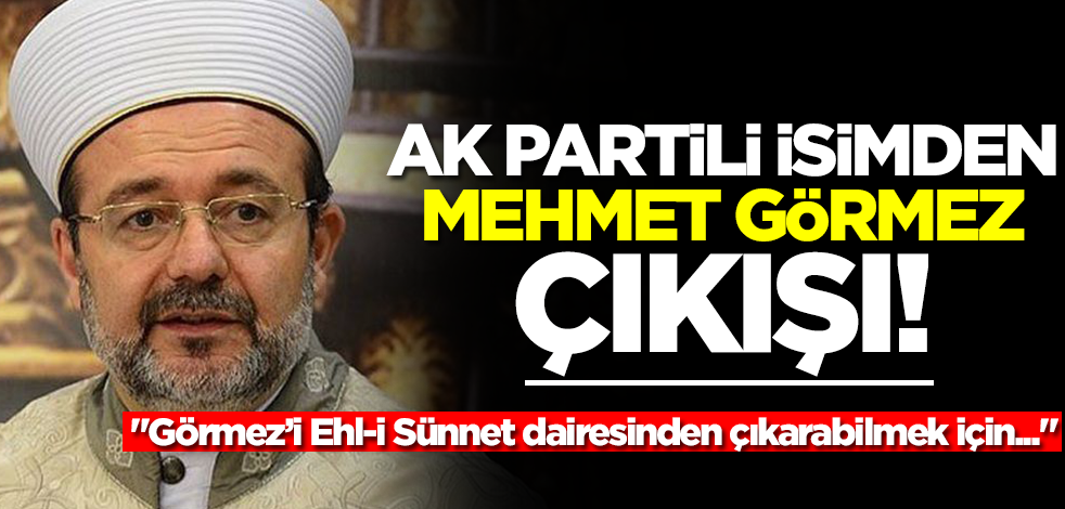AK Partili isimden Mehmet Görmez çıkışı: Görmez’i Ehl-i Sünnet dairesinden çıkarabilmek için...