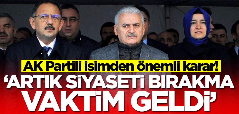 AK Partili isimden önemli karar: Artık siyaseti bırakma vaktim geldi
