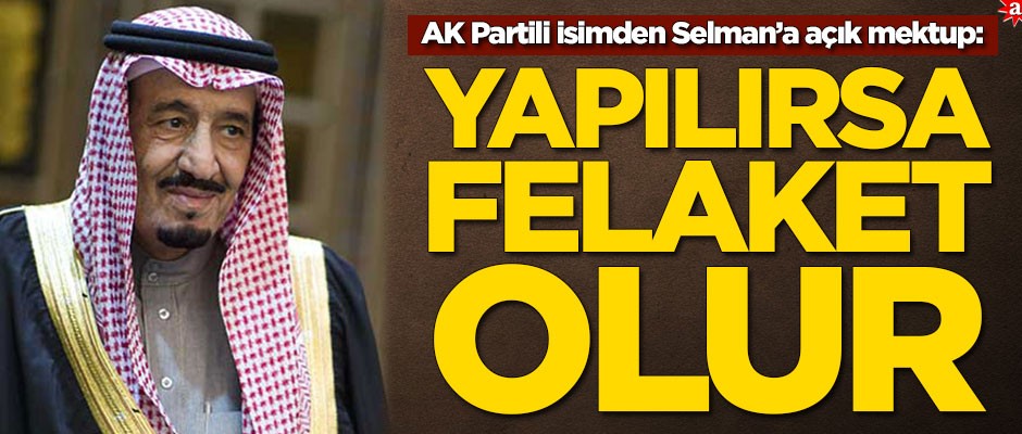 AK Partili isimden Selman'a açık mektup: Yapılırsa felaket olur