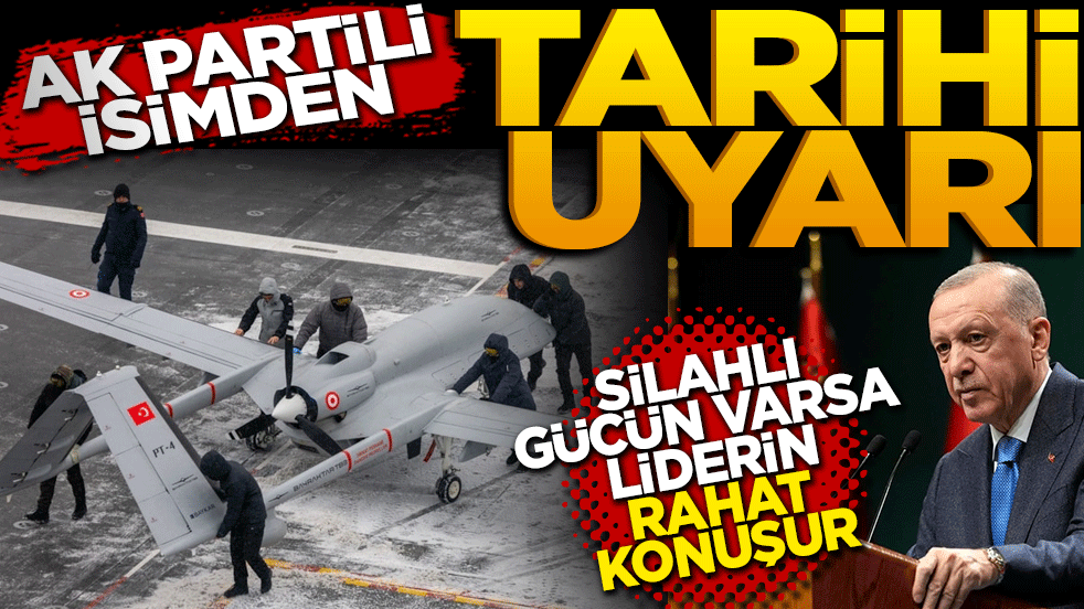Ak Partili isimden Tarihi Uyarı: Silahlı Gücün Varsa Liderin Rahat Konuşur!