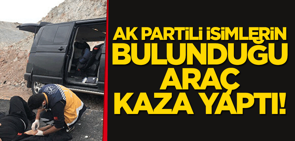 AK Partili isimlerin bulunduğu araç kaza yaptı!