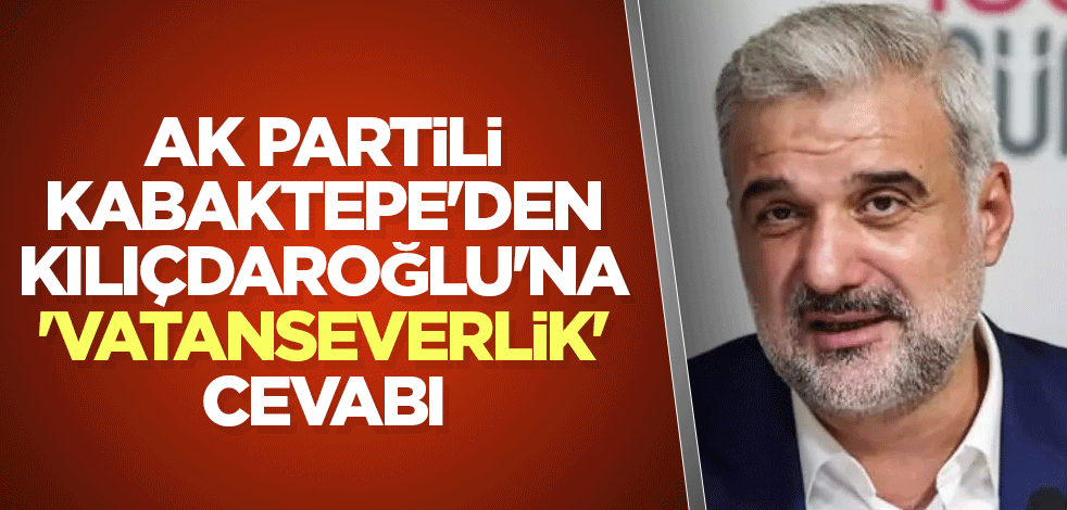 AK Partili Kabaktepe'den Kılıçdaroğlu'na 'vatanseverlik' cevabı
